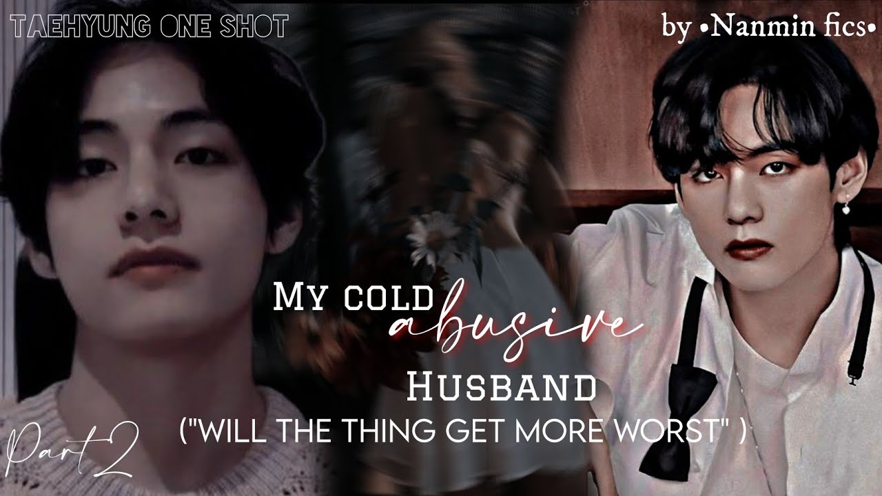 TAEHYUNG FF My cold abusive husband part 2 •Nanmin