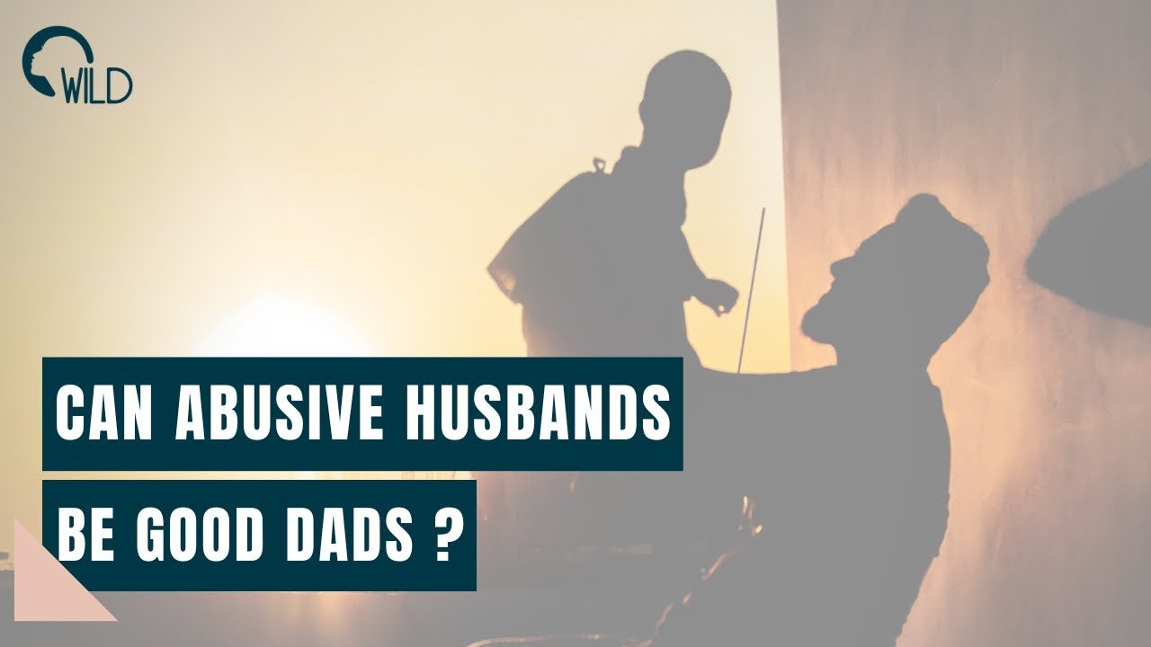 Can Abusive Husbands Be Good Dads