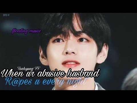 Taehyung FF Part 1When ur Abusive Husband R@pes u every night