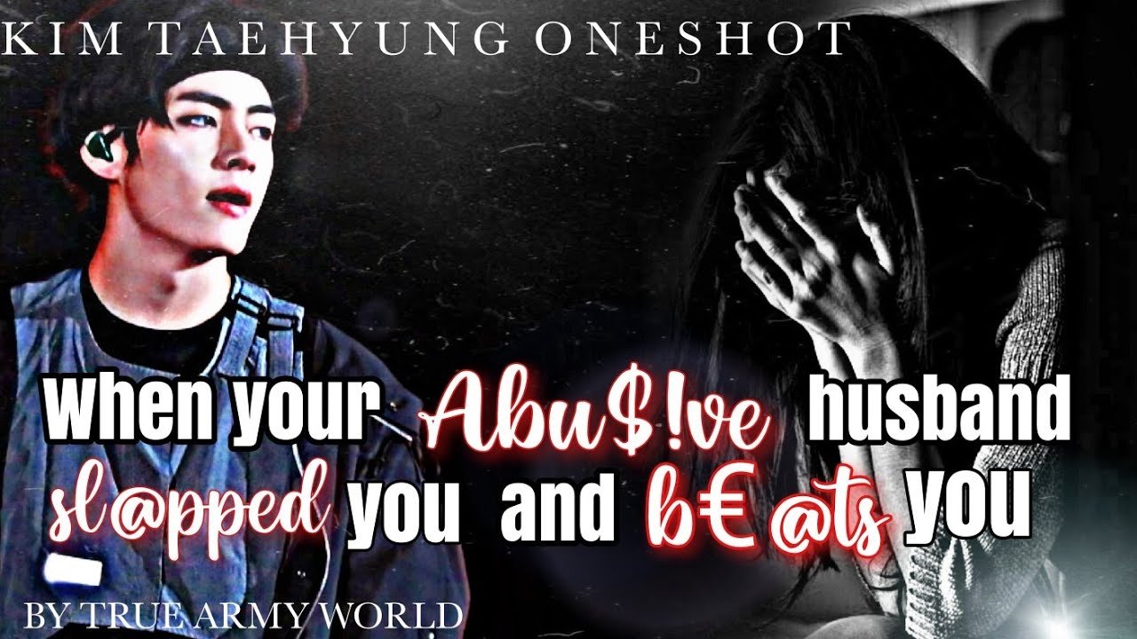 TAEHYUNG ONESHOT FF When your abusive husband bEat you