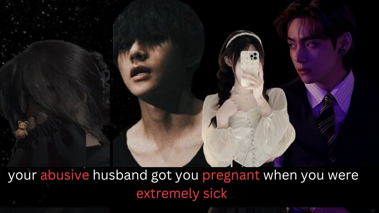 KTH FF your abusive husband got you pregnent when you